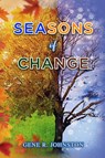 Seasons of Change - Gene R. Johnston - 9798887756547