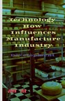 Technology How Influences Manufacture Industry - John Lok - 9798887830100