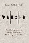 'Paused.: Redefining Identity When Our Story No Longer Holds Us - Susan A. Miele - 9798887972329