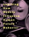 Learning How Robots Influence Human Future Behavior - John Lok - 9798888150436