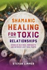Shamanic Healing for Toxic Relationships - Stefan Limmer - 9798888502495