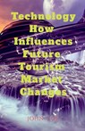 Technology How Influences Future Tourism Market Changes - LOK,  John - 9798889230380