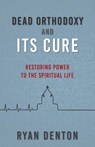 Dead Orthodoxy and Its Cure - Ryan Denton - 9798889364177