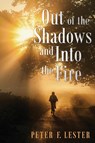Out of the Shadows and into the Fire - Peter F. Lester - 9798889452973