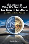 The ABCs of Why It's Not Good For Men to be Alone (and This Includes Women) - Louis Dace - 9798890433343
