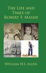 The Life and Times of Robert F. Massie - William H. S. Allen - 9798890615329