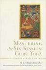 Mastering the Six-Session Guru Yoga - Choden Rinpoche - 9798890700063