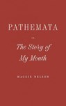 Nelson, M: Pathemata, Or, the Story of My Mouth - Maggie Nelson - 9798891060111
