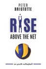 Rise above the net - Peter Bristotte - 9798891211353
