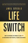 Life Switch: How to Experience the Power of Living on by Discovering Your Potential, Passion, and Purpose - Joel Steele - 9798891384255