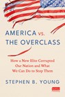 America vs. the Overclass: How a New Elite Corrupted Our Nation and What We Can Do to Stop Them - Stephen B. Young - 9798891384682