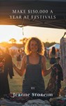 Make $150,000 a Year at Festivals - Jeanne Storeim - 9798891944589