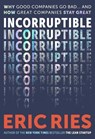 Incorruptible: Why Good Companies Go Bad... and How Great Companies Stay Great - Eric Ries - 9798893311860