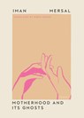 Mersal, I: Motherhood and Its Ghosts - Iman Mersal - 9798893380170
