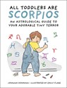 All Toddlers Are Scorpios: An Astrological Guide to Your Adorable Tiny Terror - Johanna Gohmann - 9798894141275