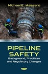 Pipeline Safety: Background, Practices and Regulatory Changes - Michael E. Massaro - 9798895300589