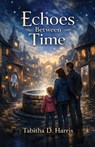 Echoes Between Time - Tabitha D. Harris - 9798895315378