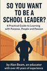 So You Want to be a School Leader - Alan Beam - 9798895320952