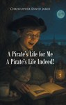David James, C: Pirate's Life for Me A Pirate's Life Indeed! - Christopher David James - 9798895534373
