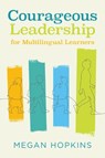 Courageous Leadership for Multilingual Learners - Megan Hopkins - 9798895570906