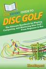HowExpert Guide to Disc Golf: The Ultimate Handbook for Playing, Competing, and Mastering Disc Golf - From Beginner to Pro - Howexpert - 9798895731970