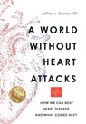 A World Without Heart Attacks: How We Can Beat Heart Disease - And What Comes Next - Jeffrey Boone - 9798895761908
