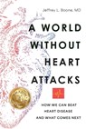 A World Without Heart Attacks: How We Can Beat Heart Disease - And What Comes Next - Jeffrey Boone - 9798895762172