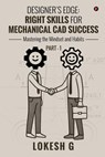 Designer's Edge: Right Skills for Mechanical CAD Success: Mastering the mindset and habits PART-1 - Lokesh G - 9798896103196