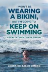 I Won't be Wearing a Bikini, But I'm Going to Keep on Swimming - Lorraine Balch Limero - 9798896396574