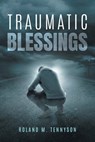 Traumatic Blessings - Roland M. Tennyson - 9798896397397