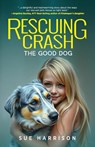 Rescuing Crash, the Good Dog - Sue Harrison - 9798896560159