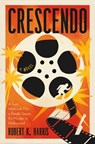 Crescendo: A Lost Hitchcock Film. a Deadly Secret. It's Murder in Hollywood - Robert J. Harris - 9798897101641