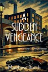 A Sudden Vengeance - Matthew Booth - 9798898202255