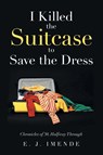 I Killed the Suitcase to Save the Dress - E. J. Imende - 9798898883454