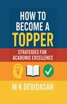 How to Become a Topper: Strategies for Academic Excellence - M K Devidasan - 9798900239507