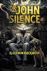 Dr. John Silence - Algernon Blackwood - 9798900469126