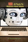 100 AI Tools To Replace Hard Work - Dr Dheeraj Mehrotra - 9798900891712