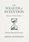 The Wealth of Intention: Slower. Wiser. Richer. Fortune Beyond Finance - Derek Henderson - 9798901020975