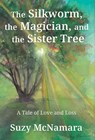 The Silkworm, the Magician and the Sister Tree: A Tale of Love and Loss - Suzy McNamara - 9798901021729