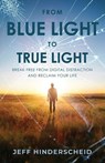 From Blue Light To True Light - Jeffrey Hinderscheid - 9798901021866