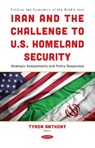 Iran and the Challenge to U.S. Homeland Security: Strategic Assessments and Policy Responses - Tyron Anthony - 9798901342299