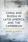 China and Russia in Latin America and the Caribbean: Geopolitical Influence and Regional Implications - Sachiko Matsumoto - 9798901342480