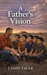 A Father's Vision - Cindy Faulk - 9798903011131