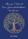 Things I Want Our Grandchildren to Know - Kay Teehan - 9798903081257