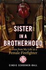 Sister in a Brotherhood: Stories from My Life as a Female Firefighter - Cindie Schooner-Ball - 9798985688115