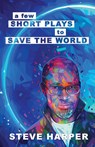 A Few Short Plays to Save the World - Steve Harper - 9798985987706
