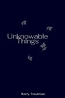 Unknowable Things - Kerry Trautman - 9798986109350