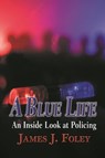 A Blue Life: An Inside Look at Policing - James J. Foley - 9798986283357