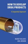 How To Develop Drug Products - Murat Kulahci ; Anil Menon - 9798987108611