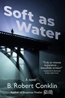 Soft as Water - B. Robert Conklin - 9798987230145